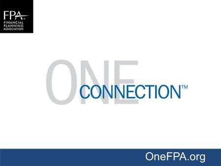 OneFPA.org. Have you joined FPA yet? If you are a member, are you using FPA as your One Connection TM ?