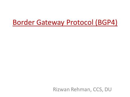 Border Gateway Protocol (BGP4) Rizwan Rehman, CCS, DU.