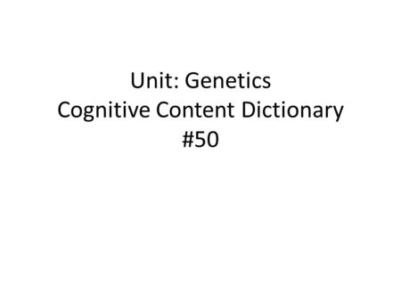 Unit: Genetics Cognitive Content Dictionary #50. NEW WORD H-heard it before N-never heard it before PREDICTION (Clues) FORMAL MEANING (definition) SENTENCE.