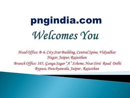 Welcomes You Head Office: B-6, City Star Building, Central Spine, Vidyadhar Nagar, Jaipur, Rajasthan Branch Office: 105, Ganga Sagar “A” Scheme, Near Sirsi.