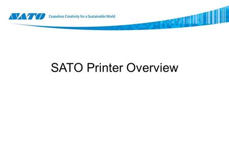 SATO Printer Overview. SATO printers come with a wide range of specifications and characteristics. In order to respond to the needs of each user, the.