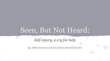Seen, But Not Heard: Self-injury, a cry for help