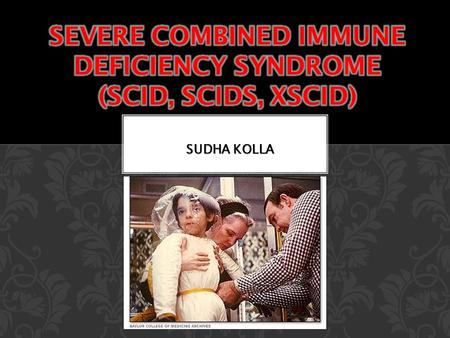 SUDHA KOLLA. HISTORY “Bubbly boy disease” “Bubbly boy disease” Known and discovered in 1970’s and 80’s Known and discovered in 1970’s and 80’s David Vetter.