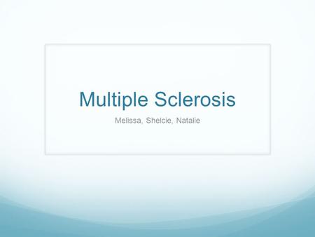 Multiple Sclerosis Melissa, Shelcie, Natalie. Description Multiple sclerosis (MS) is an unpredictable, often disabling disease of the central nervous.