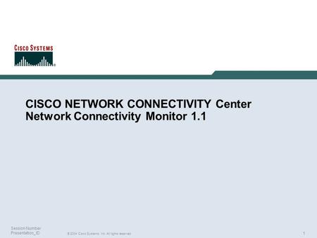 1 © 2004 Cisco Systems, Inc. All rights reserved. Session Number Presentation_ID CISCO NETWORK CONNECTIVITY Center Network Connectivity Monitor 1.1.