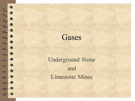 Gases Underground Stone and Limestone Mines Objectives 4 Identify mine gases 4 Describe the hazards of mine gases 4 Explain the effects of gas exposures.