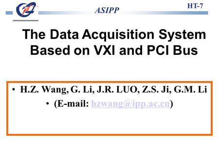 The Data Acquisition System Based on VXI and PCI Bus HT-7 ASIPP H.Z. Wang, G. Li, J.R. LUO, Z.S. Ji, G.M. Li (