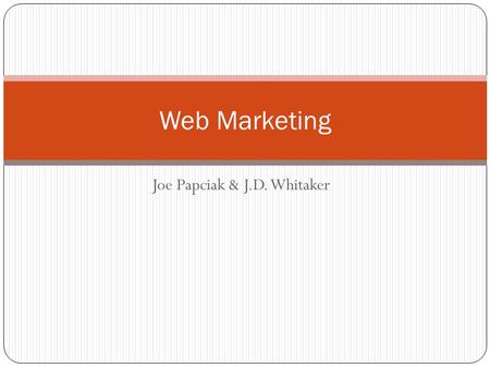 Joe Papciak & J.D. Whitaker Web Marketing. Roles Already established as ‘Co-Leaders’ and ‘Team Members’ Assigned according to preference and ability.