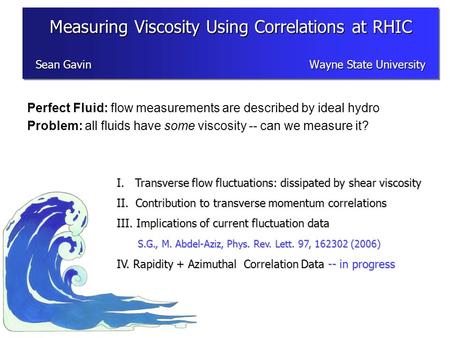 Perfect Fluid: flow measurements are described by ideal hydro Problem: all fluids have some viscosity -- can we measure it? I. Transverse flow fluctuations:
