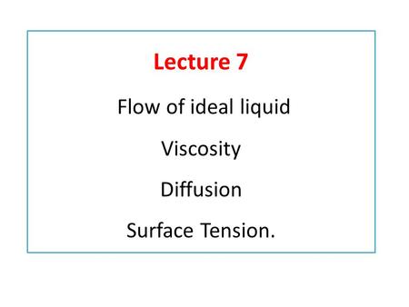 Lecture 7 Flow of ideal liquid Viscosity Diffusion Surface Tension.