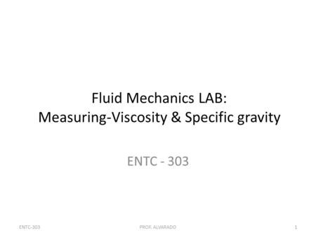 ENTC-303PROF. ALVARADO1 Fluid Mechanics LAB: Measuring-Viscosity & Specific gravity ENTC - 303.