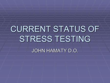 CURRENT STATUS OF STRESS TESTING JOHN HAMATY D.O..
