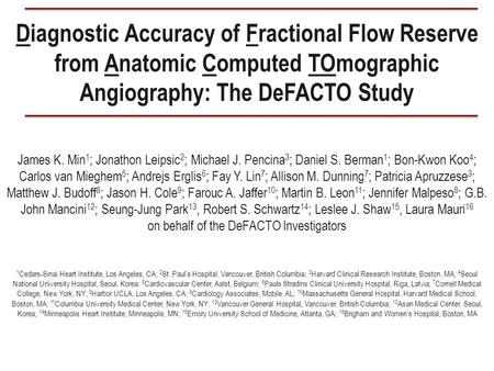 Diagnostic Accuracy of Fractional Flow Reserve from Anatomic Computed TOmographic Angiography: The DeFACTO Study James K. Min 1 ; Jonathon Leipsic 2 ;