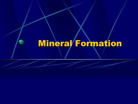 Mineral Formation. Methods of Formation Crystals may form from magma cooling Cools slow = large crystals Cools quickly = small crystals Confined space.