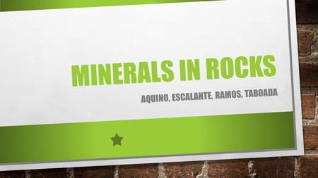 MINERALS IN ROCKS AQUINO, ESCALANTE, RAMOS, TABOADA.