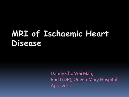 Danny Cho Wai Man, Rad I (DR), Queen Mary Hospital April 2011.