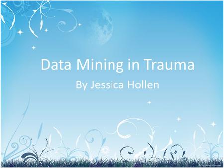 Data Mining in Trauma By Jessica Hollen. Data Mining Objectives Define Data Mining List and describe hardware and software Identify, describe and review.