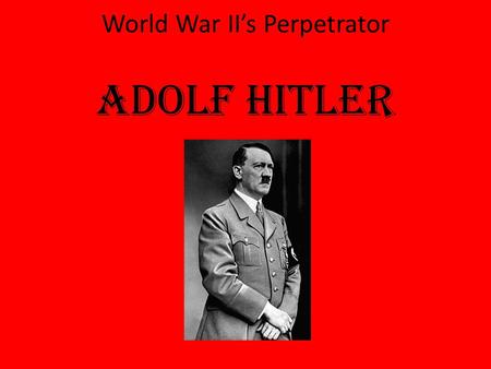 World War II’s Perpetrator Adolf Hitler. How did Adolf Hitler cause World War II?