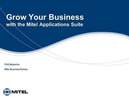 Grow Your Business with the Mitel Applications Suite PSG Networks Mitel Business Partner.