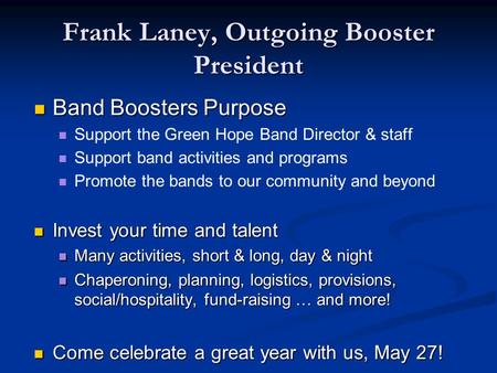 Frank Laney, Outgoing Booster President Band Boosters Purpose Band Boosters Purpose Support the Green Hope Band Director & staff Support band activities.