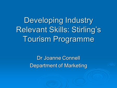 Developing Industry Relevant Skills: Stirling’s Tourism Programme Dr Joanne Connell Department of Marketing.