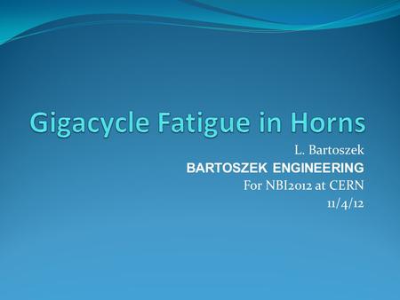 L. Bartoszek BARTOSZEK ENGINEERING For NBI2012 at CERN 11/4/12.