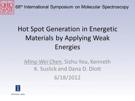 Hot Spot Generation in Energetic Materials by Applying Weak Energies Ming-Wei Chen, Sizhu You, Kenneth K. Suslick and Dana D. Dlott 6/18/2012 68 th International.