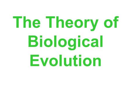 The Theory of Biological Evolution. The Theory of Evolution, defined: “All living species are descendants of ancestral species and are different from.