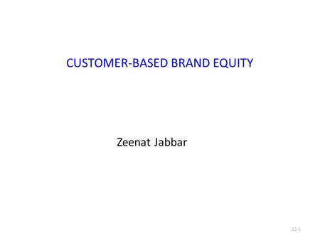 CUSTOMER-BASED BRAND EQUITY Zeenat Jabbar 15.1. Brand Knowledge Structure Brand awareness, depth, and breadth Brand associations 15.2.