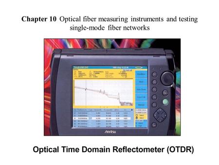 Chapter 10 Optical fiber measuring instruments and testing single-mode fiber networks.