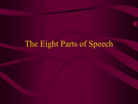 The Eight Parts of Speech. What are the 8 parts of speech? 1.Nouns 2.Pronouns 3.Adjectives 4.Verbs 5.Adverbs 6.Conjunctions 7.Prepositions 8.Interjections.