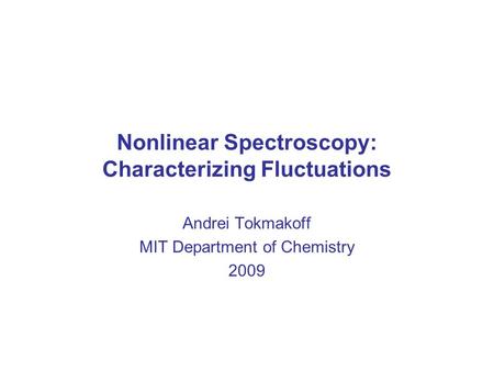 Nonlinear Spectroscopy: Characterizing Fluctuations Andrei Tokmakoff MIT Department of Chemistry 2009.
