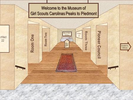 Museum Entrance Room One Room Two Pioneer Council Room Three Welcome to the Museum of Girl Scouts Carolinas Peaks to Piedmont Curator’s Offices Room Five.