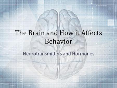 The Brain and How it Affects Behavior Neurotransmitters and Hormones.
