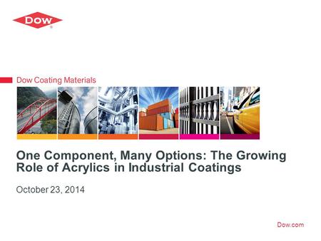 Dow.com One Component, Many Options: The Growing Role of Acrylics in Industrial Coatings October 23, 2014.