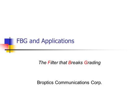 FBG and Applications The Filter that Breaks Grading Broptics Communications Corp.