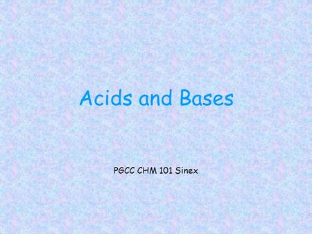 Acids and Bases PGCC CHM 101 Sinex. General properties ACIDS Taste sour Turn litmus React with active metals – Fe, Zn React with bases BASES Taste bitter.