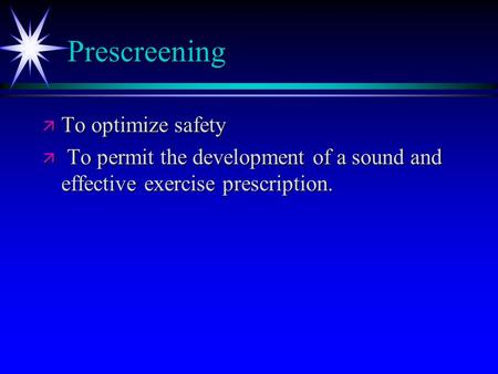 Prescreening ä To optimize safety ä To permit the development of a sound and effective exercise prescription.