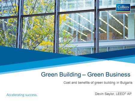 Green Building – Green Business Devin Saylor, LEED ® AP Cost and benefits of green building in Bulgaria.
