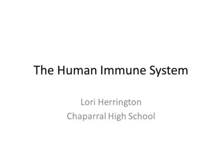 The Human Immune System Lori Herrington Chaparral High School.