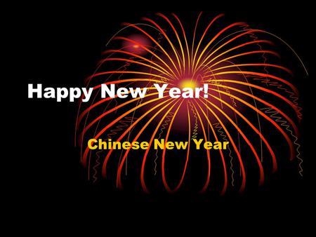 Happy New Year! Chinese New Year. How do we celebrate the New Year in U.S? Foods we eat? Activities? How long does it last?
