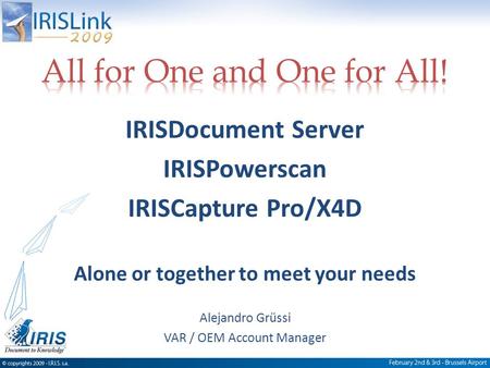 IRISDocument Server IRISPowerscan IRISCapture Pro/X4D Alone or together to meet your needs Alejandro Grüssi VAR / OEM Account Manager.