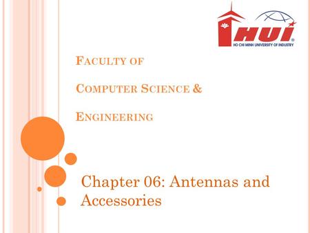 F ACULTY OF C OMPUTER S CIENCE & E NGINEERING Chapter 06: Antennas and Accessories.
