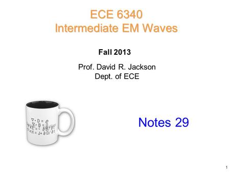 Prof. David R. Jackson Dept. of ECE Fall 2013 Notes 29 ECE 6340 Intermediate EM Waves 1.