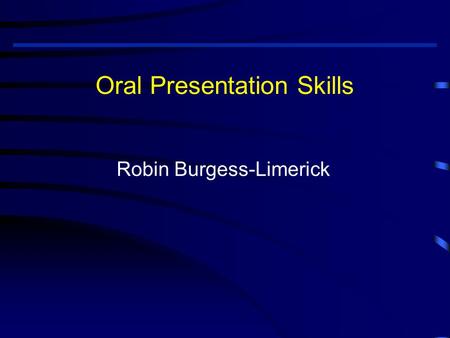 Oral Presentation Skills Robin Burgess-Limerick. Oral Presentation Skills Outline P lanning P reparation P ractice P erformance Q uestions.