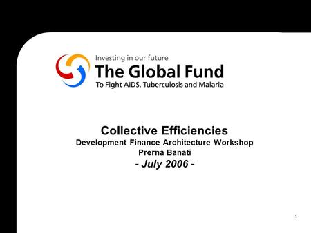 1 Collective Efficiencies Development Finance Architecture Workshop Prerna Banati - July 2006 -