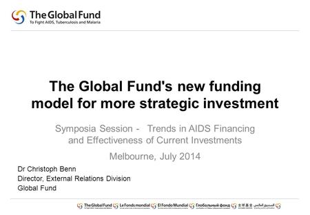 The Global Fund's new funding model for more strategic investment Symposia Session - Trends in AIDS Financing and Effectiveness of Current Investments.