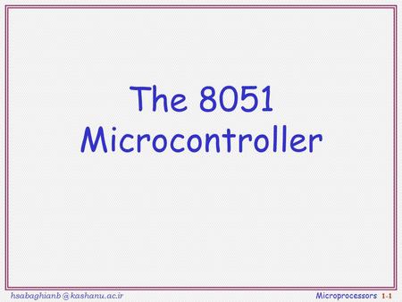 kashanu.ac.ir Microprocessors 1-1 The 8051 Microcontroller.