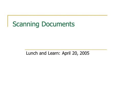 Scanning Documents Lunch and Learn: April 20, 2005.