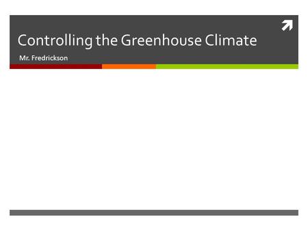  Controlling the Greenhouse Climate Mr. Fredrickson.